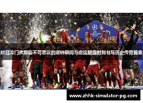 欧冠冷门夜那些不可思议的逆转瞬间与命运翻盘时刻书写历史传奇篇章