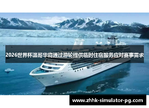 2026世界杯温哥华将通过游轮提供临时住宿服务应对赛事需求