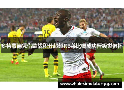 多特蒙德凭借欧战积分超越RB莱比锡成功晋级世俱杯